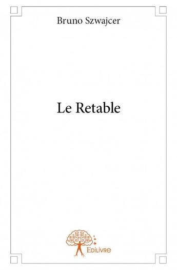 Couverture du livre « Le retable » de Bruno Szwajcer aux éditions Edilivre