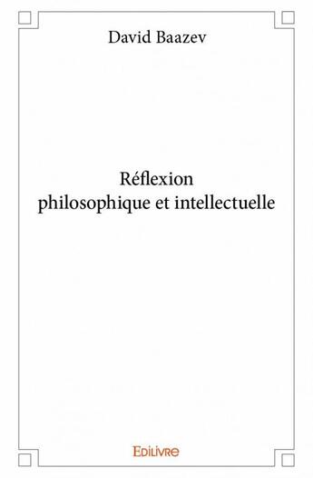 Couverture du livre « Réflexion philosophique et intellectuelle » de David Baazev aux éditions Edilivre