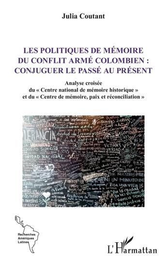 Couverture du livre « Les politiques de mémoire du conflit armé colombien : conjuguer le passé au present, analyse croisé « Centre national de mémoire historique » et du « Centre de mémoire, paix et réconciliation » » de Julia Coutant aux éditions L'harmattan