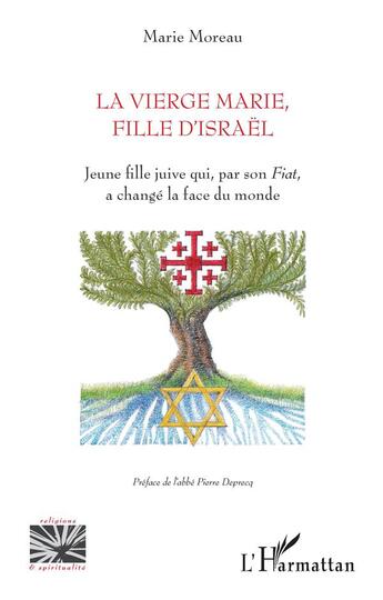 Couverture du livre « La vierge Marie, fille d'Israël : jeune fille juive qui, par son 'fiat', a changé la face du monde » de Moreau Marie aux éditions L'harmattan