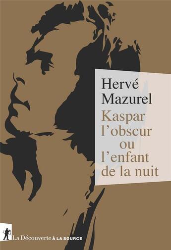 Couverture du livre « Kaspar l'obscur ou l'enfant de la nuit » de Herve Mazurel aux éditions La Decouverte