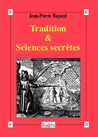 Couverture du livre « Tradition & sciences secretes » de Jean-Pierre Bayard aux éditions Dualpha