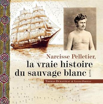 Couverture du livre « Narcisse Pelletier, la vraie histoire du sauvage blanc » de Thomas Duranteau et Constant Merland aux éditions Elytis