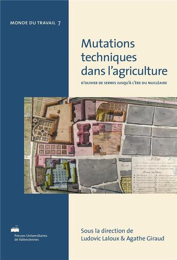 Couverture du livre « Mutations techniques dans l'agriculture : D'Olivier de Serres jusqu'à l'ère du nucléaire » de Ludovic Laloux aux éditions Pu De Valenciennes