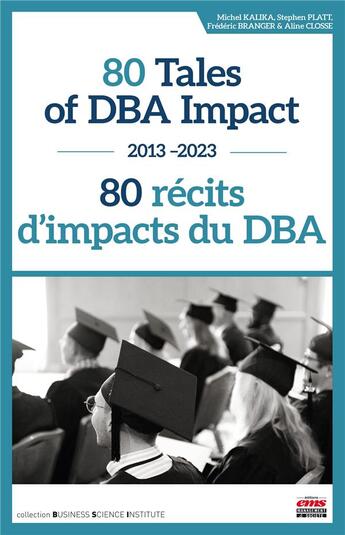 Couverture du livre « 80 tales of DBA impact / 80 récits d'impacts du DBA : 2013-2023 » de Michel Kalika et Stephen Platt et Frederic Branger et Aline Closse aux éditions Ems