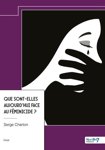 Couverture du livre « Que sont-elles aujourd'hui face au féminicide ? » de Serge Charton aux éditions Nombre 7