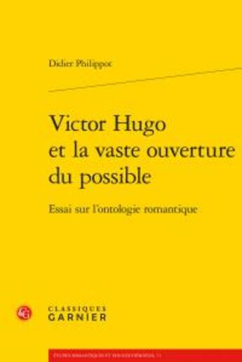 Couverture du livre « Victor Hugo et la vaste ouverture du possible ; essai sur l'ontologie romantique » de Didier Philippot aux éditions Classiques Garnier