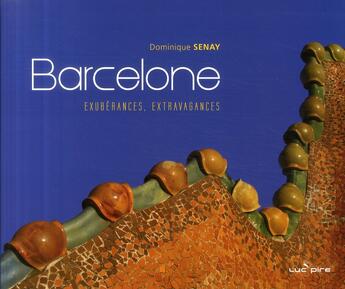 Couverture du livre « Barcelone ; exubérances, extravagances » de Dominique Senay aux éditions Renaissance Du Livre