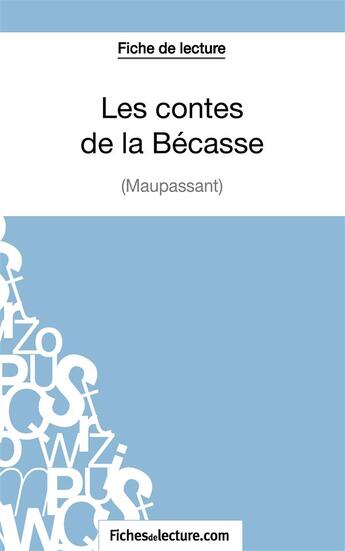 Couverture du livre « Les contes de la Bécasse de Maupassant :analyse complète de l'oeuvre » de Vanessa Grosjean aux éditions Fichesdelecture.com