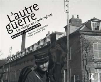 Couverture du livre « L'autre guerre : les visages de l'arrière-front » de Louis Teyssedou et Raoul Berthele aux éditions Editions De L'atelier