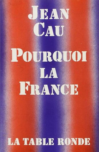 Couverture du livre « Pourquoi la france » de Jean Cau aux éditions Table Ronde