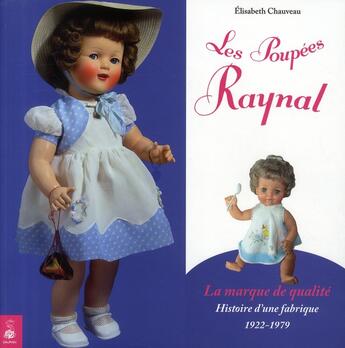 Couverture du livre « Les poupées Raynal ; la marque de qualité ; histoire d'une fabrique 1922-1979 » de Elisabeth Chauveau aux éditions Dauphin