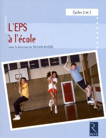 Couverture du livre « L'EPS à l'école ; cycle 2 et 3 » de Sylvain Riviere aux éditions Retz