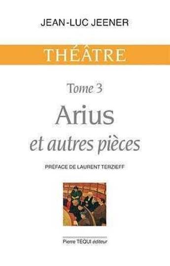 Couverture du livre « Arius et autres pieces - theatre, tome 3 » de Jean-Luc Jeener aux éditions Tequi