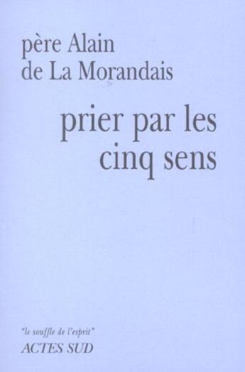 Couverture du livre « Prier par les cinq sens » de Maillard De La Moran aux éditions Actes Sud