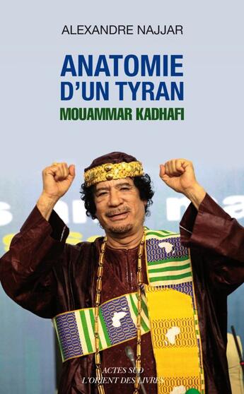 Couverture du livre « Anatomie d'un tyran ; Mouammar Kadhafi » de Alexandre Najjar aux éditions Actes Sud