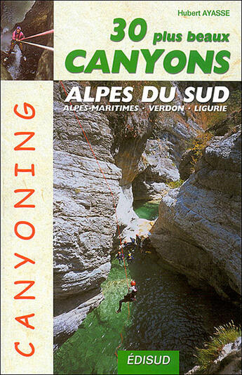 Couverture du livre « 30 plus beaux canyons des alpes du sud » de Hubert Ayasse aux éditions Edisud