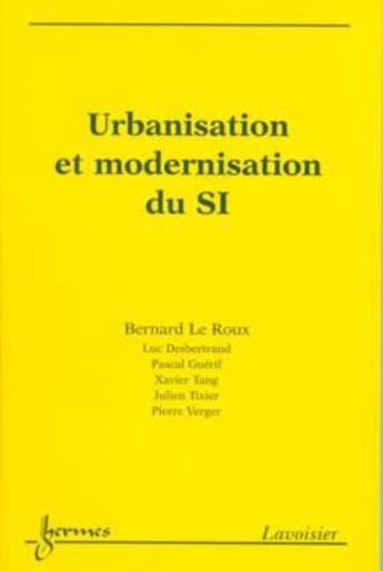 Couverture du livre « Urbanisation et modernisation du SI » de Bernard Le Roux et Julien Tixier et Pierre Verger et Luc Desbertrand et Pascal Guérif et Xavier Tang aux éditions Hermes Science Publications