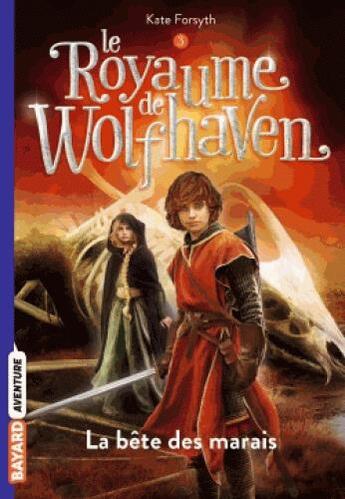 Couverture du livre « Le royaume de Wolfhaven Tome 3 : la bête des marais » de Kate Forsyth aux éditions Bayard Jeunesse