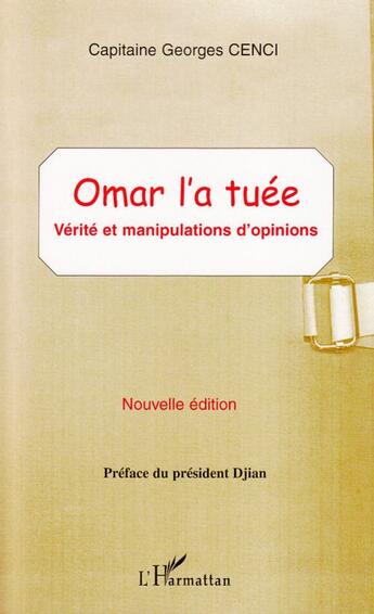 Couverture du livre « OMAR L'A TUÉE : Vérité et manipulations d'opinions - Nouvelle édition » de Georges Cenci aux éditions L'harmattan