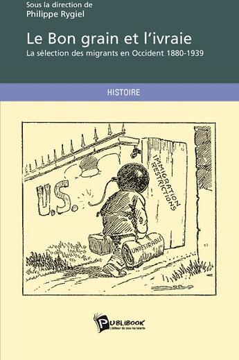 Couverture du livre « Le bon grain et l'ivraie ; la séléction des migrants en Occident 1880-1939 » de Philippe Rygiel aux éditions Publibook