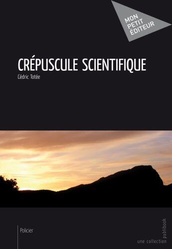 Couverture du livre « Crépuscule scientifique » de Cedric Totee aux éditions Publibook