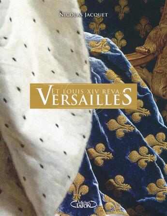 Couverture du livre « Et Louis XIV rêva... Versailles » de Nicolas Jacquet aux éditions Michel Lafon