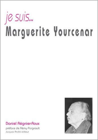 Couverture du livre « Je suis... : Marguerite Yourcenar » de Daniel Regnier-Roux aux éditions Jacques Andre