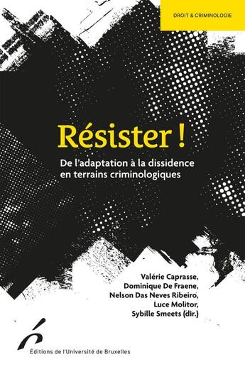 Couverture du livre « Résister ! De l'adaptation à la dissidence en terrains criminologiques » de Dominique De Fraene et Collectif et Valerie Caprasse et Nelson Das Neves Ribeiro et Luce Molitor et Sybille Smeets aux éditions Universite De Bruxelles