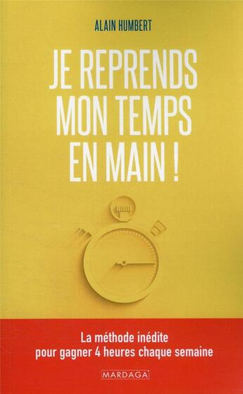 Couverture du livre « Je reprends mon temps en main ! la méthode inédite pour gagner 4 heures chaque semaine » de Alain Humbert aux éditions Mardaga Pierre