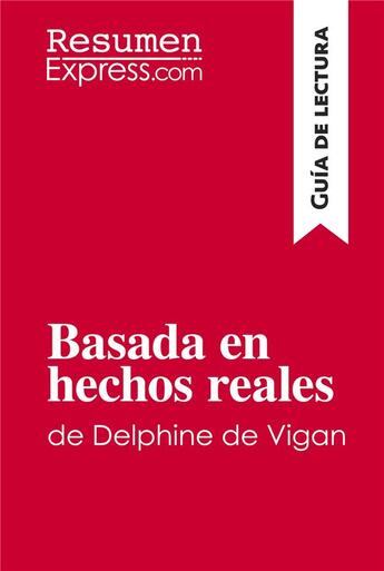 Couverture du livre « Basada en hechos reales de Delphine de Vigan (Guía de lectura) » de Resumenexpress aux éditions Resumenexpress