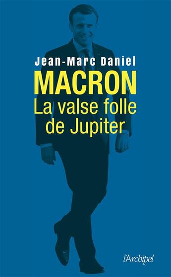 Couverture du livre « Macron, la valse folle de Jupiter » de Jean-Marc Daniel aux éditions Archipel