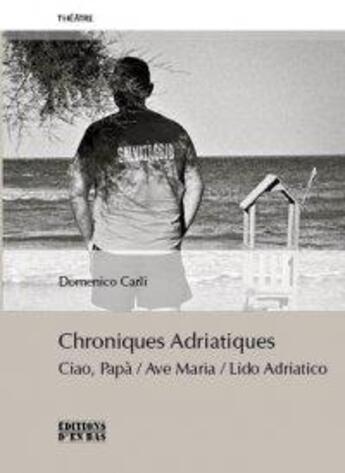 Couverture du livre « Chroniques Adriatiques : Ciao papà, Ave maria, Lido Adriatico » de Domenico Carli aux éditions D'en Bas