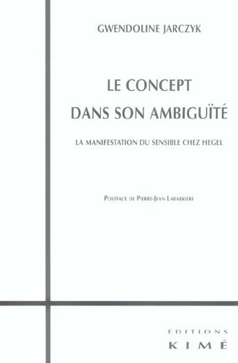 Couverture du livre « Le concept dans son ambiguite - la manifestation du sensible chez hegel » de Gwendoline Jarczyk aux éditions Kime