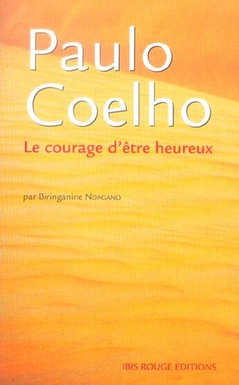 Couverture du livre « Paulo coelho,le courage d'etre heureux » de Biringanine Ndagano aux éditions Ibis Rouge