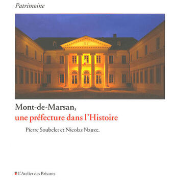 Couverture du livre « Mont-de-marsan, une préfecture dans l'histoire » de Nicolas Nauze et Pierre Soubelet aux éditions Atelier Des Brisants