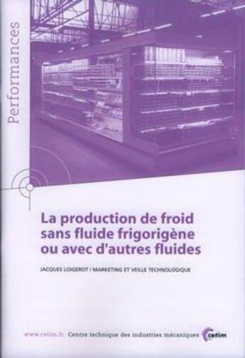 Couverture du livre « La production de froid sans fluide frigorigène ou avec d'autres fluides (Performances, résultats des actions collectives, 9P97) » de Jacques Loigerot aux éditions Cetim