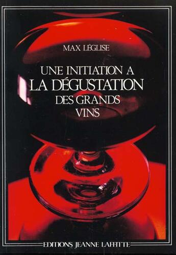 Couverture du livre « Une initiation à la dégustation des grands vins » de Max Leglise aux éditions Jeanne Laffitte