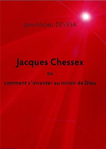 Couverture du livre « Jacques Chessex ou comment s'inventer au miroir de Dieu » de Jean-Michel Devesa aux éditions Pu De Bordeaux