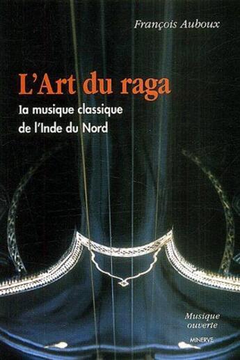 Couverture du livre « L'art du raga ; la musique classique de l'Inde du nord » de Francois Auboux aux éditions Minerve