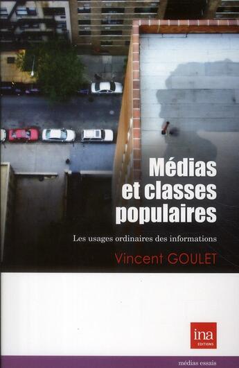 Couverture du livre « Médias et classes populaires ; les usages ordinaires des informations » de Vincent Goulet aux éditions Ina