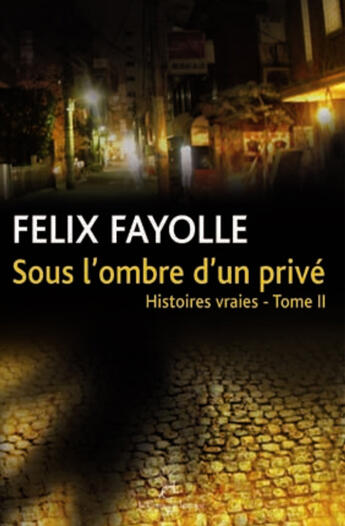 Couverture du livre « Sous l'ombre d'un privé ; histoires vraies Tome 2 » de Felix Fayolle aux éditions La Compagnie Litteraire