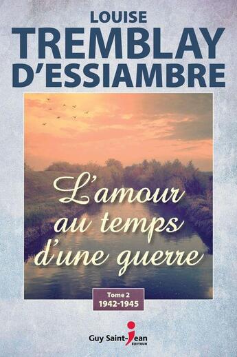 Couverture du livre « L'amour au temps d'une guerre t.2 : 1942-1945 » de Louise Tremblay D'Essiambre aux éditions Saint-jean Editeur