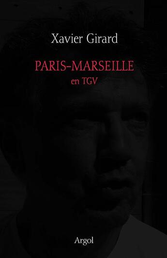 Couverture du livre « Paris-Marseille en TGV » de Xavier Girard aux éditions Argol