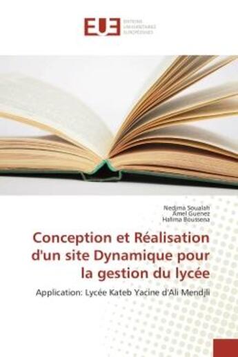 Couverture du livre « Conception et Realisation d'un site Dynamique pour la gestion du lycee : Application: Lycee Kateb Yacine d'Ali Mendjli » de Soualah, , Nedjma aux éditions Editions Universitaires Europeennes