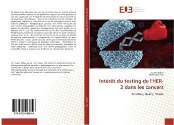 Couverture du livre « Interet du testing de l'HeR-2 dans les cancers : Estomac, Ovaire, Vessie » de Nawel Agher aux éditions Editions Universitaires Europeennes