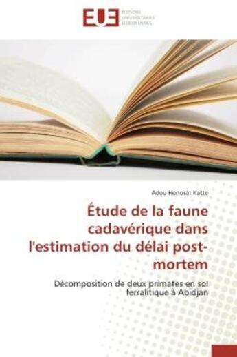 Couverture du livre « Etude de la faune cadaverique dans l'estimation du delai post-mortem - decomposition de deux primate » de Katte Adou Honorat aux éditions Editions Universitaires Europeennes