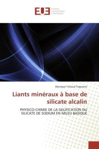 Couverture du livre « Liants mineraux a base de silicate alcalin - physico-chimie de la gelification du silicate de sodium » de Tognonvi M T. aux éditions Editions Universitaires Europeennes