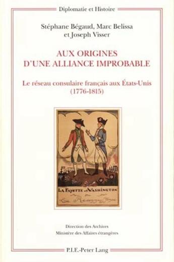 Couverture du livre « Aux origines d'une alliance improbable : le réseau consulaire français aux Etats-Unis (1776-1815) » de Marc Belissa et Stephane Begaud et Joseph Visser aux éditions P.i.e. Peter Lang