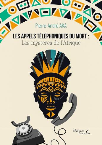 Couverture du livre « Les appels téléphoniques du mort : Les mystères de l'Afrique » de Pierre-Andre Aka aux éditions Baudelaire